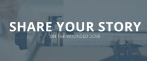 Share Your Story on The Wounded Dove