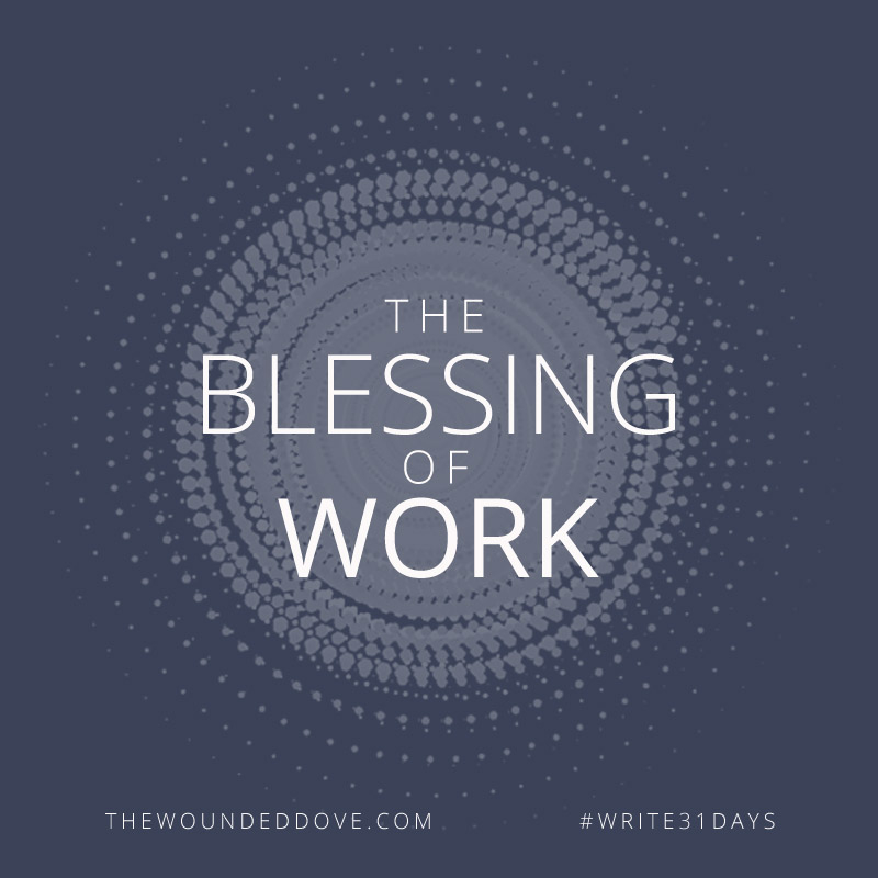 The Blessing of Work @charitylcraig #write31days